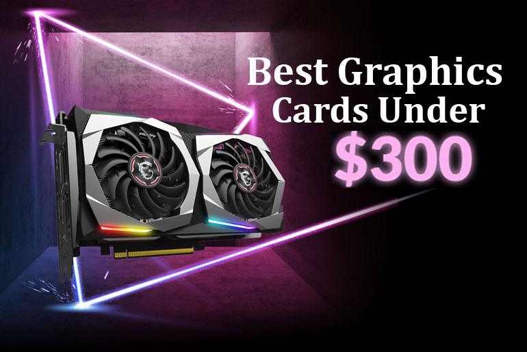 Best Graphics Cards Under $300 (Review & Buying Guide) in 2022