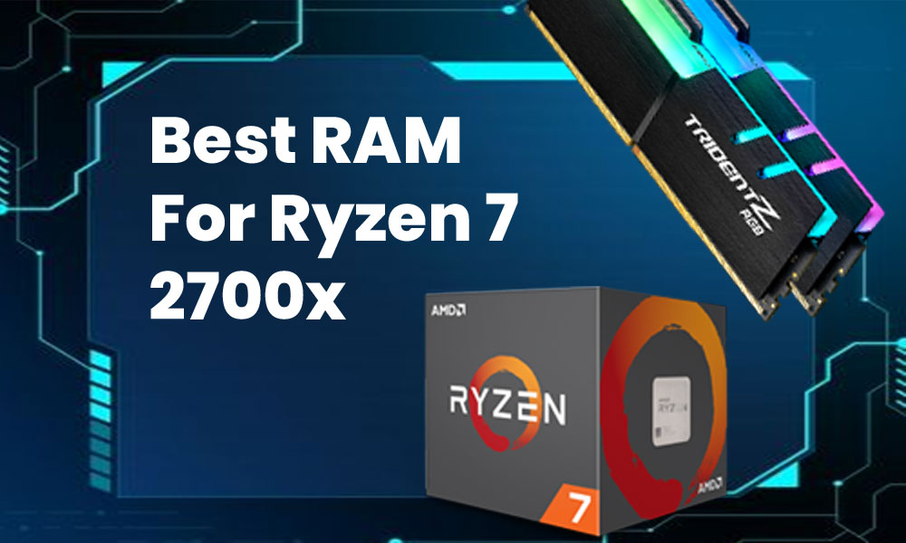 Best RAM For Ryzen 7 2700x (Review & Buying Guide) in 2023